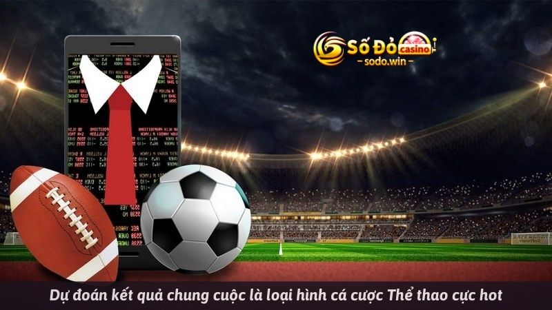 Dự đoán kết quả chung cuộc là loại hình cá cược Thể thao cực hot