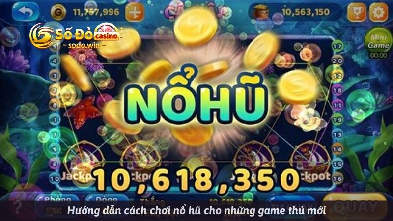 Hướng dẫn cách chơi nổ hũ cho những game thủ mới