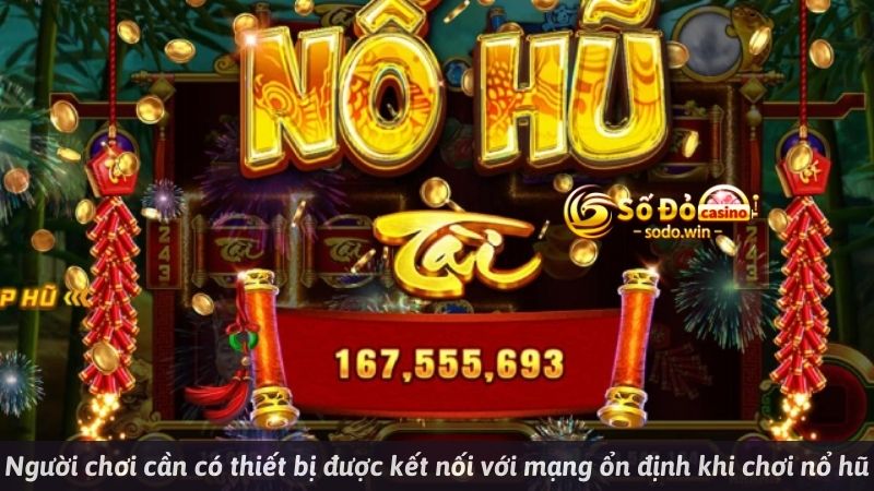 Người chơi cần có thiết bị được kết nối với mạng ổn định khi chơi nổ hũ