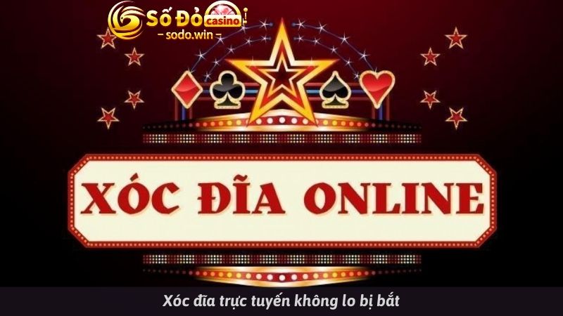 Xóc đĩa trực tuyến không lo bị bắt