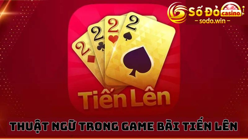 Các thuật ngữ chuyên dụng trong Tiến lên Sodo